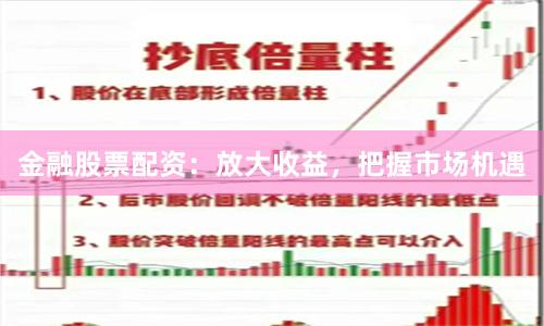 金融股票配资：放大收益，把握市场机遇