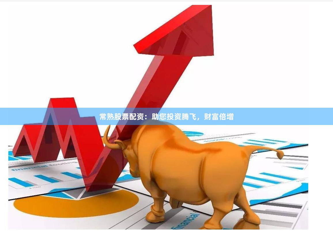 常熟股票配资：助您投资腾飞，财富倍增