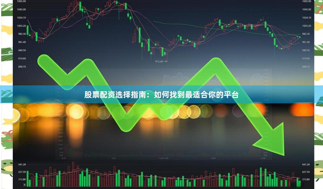 股票配资选择指南：如何找到最适合你的平台