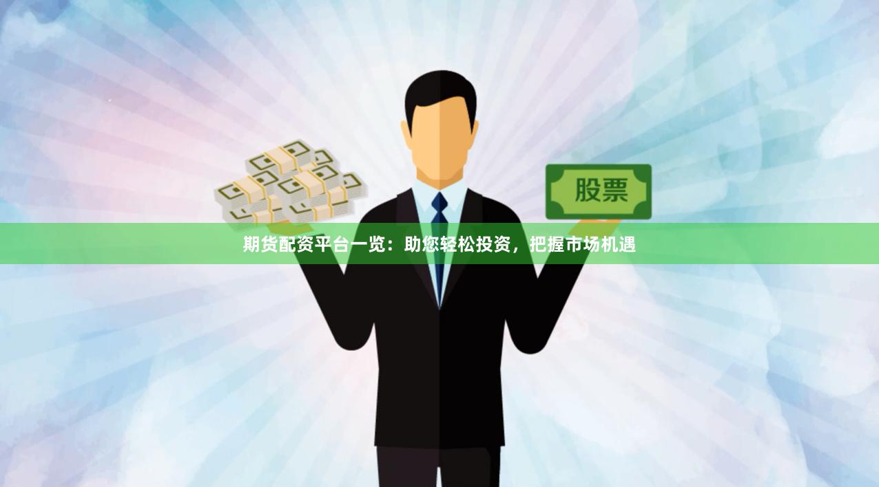 期货配资平台一览：助您轻松投资，把握市场机遇