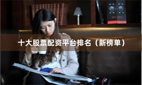 十大股票配资平台排名（新榜单）