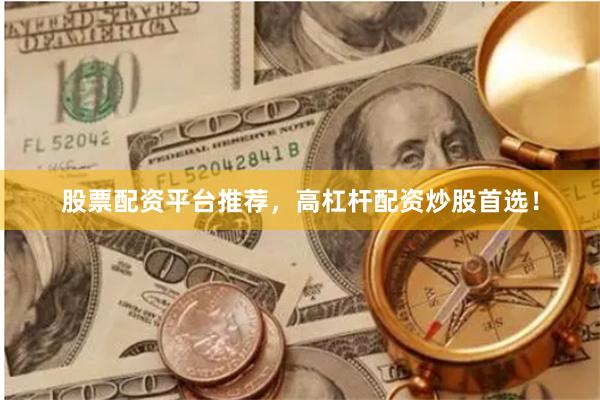 股票配资平台推荐，高杠杆配资炒股首选！