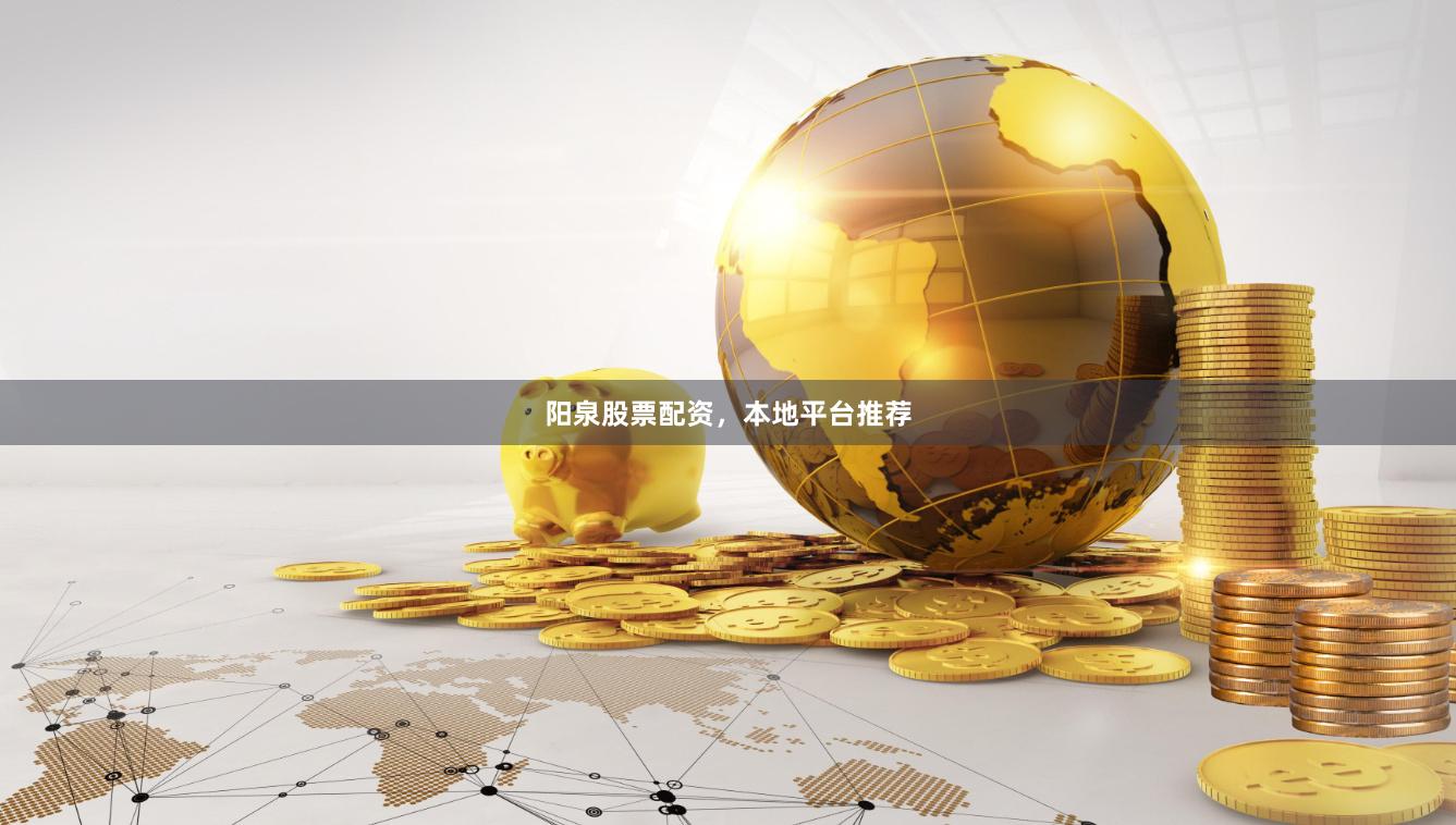 阳泉股票配资,本地平台推荐