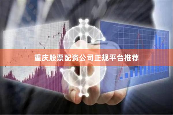 重庆股票配资公司正规平台推荐