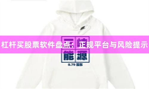 杠杆买股票软件盘点：正规平台与风险提示